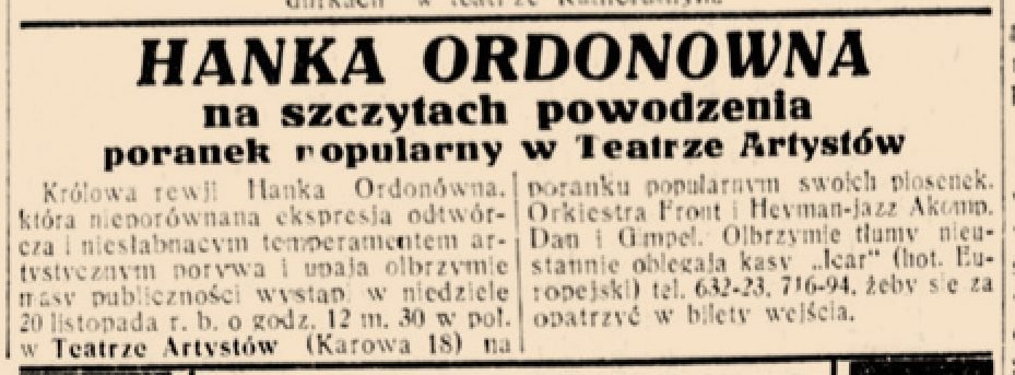„Dobry Wieczór!”, 17 listopada 1932: „HANKA ORDONÓWNA na szczytach powodzenia — poranek popularny w Teatrze Artystów… Orkiestra Front i Heyman-Jazz”.