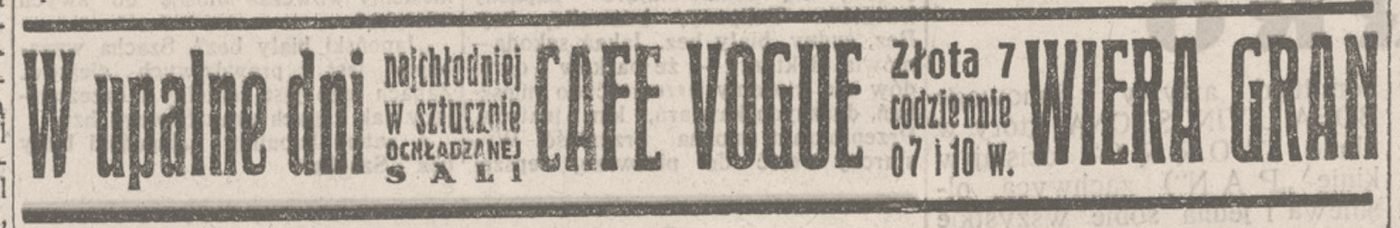 „Dobry Wieczór! Kurier Czerwony” nr 137, 19 maja 1938: „W upalne dni najchłodniej w sztucznie ochładzanej sali — CAFE VOGUE, Złota 7, codziennie o 7 i 10 w. WIERA GRAN”. Klimatyzowana sala była w Warszawie 1938 roku sensacją samą w sobie.