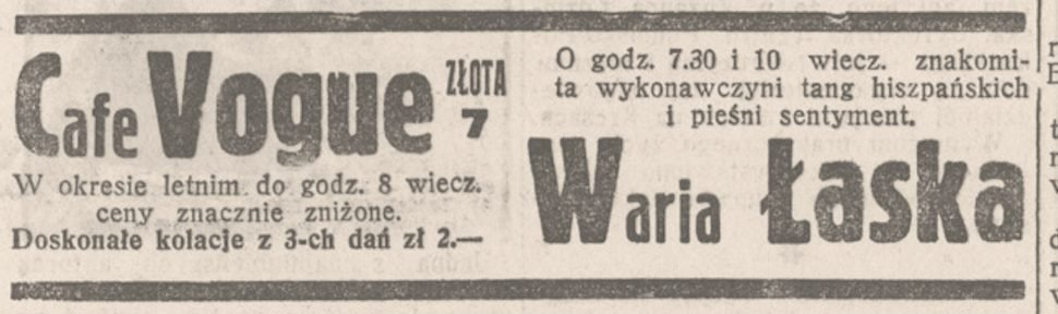 „Dobry Wieczór! Kurier Czerwony”, 2 lipca 1938: „Cafe Vogue, Złota 7. W okresie letnim do godz. 4 wiecz. ceny zniżone. Doskonałe kolacje z 3-ch dań zł 2.—”. Wieczorami, o 19.30 i 22.00, występowała Waria Łaska — pieśniarka rewiowa od tańców hiszpańskich, piosenek sentymentalnych i śpiewanych romansów cygańskich.