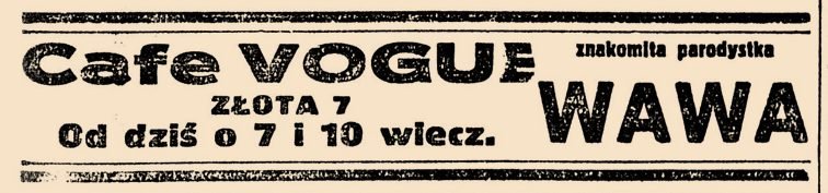 Ta sama strona: „Cafe VOGUE, Złota 7. Od dziś o 7 i 10 wiecz. — znakomita parodystka WAWA”.