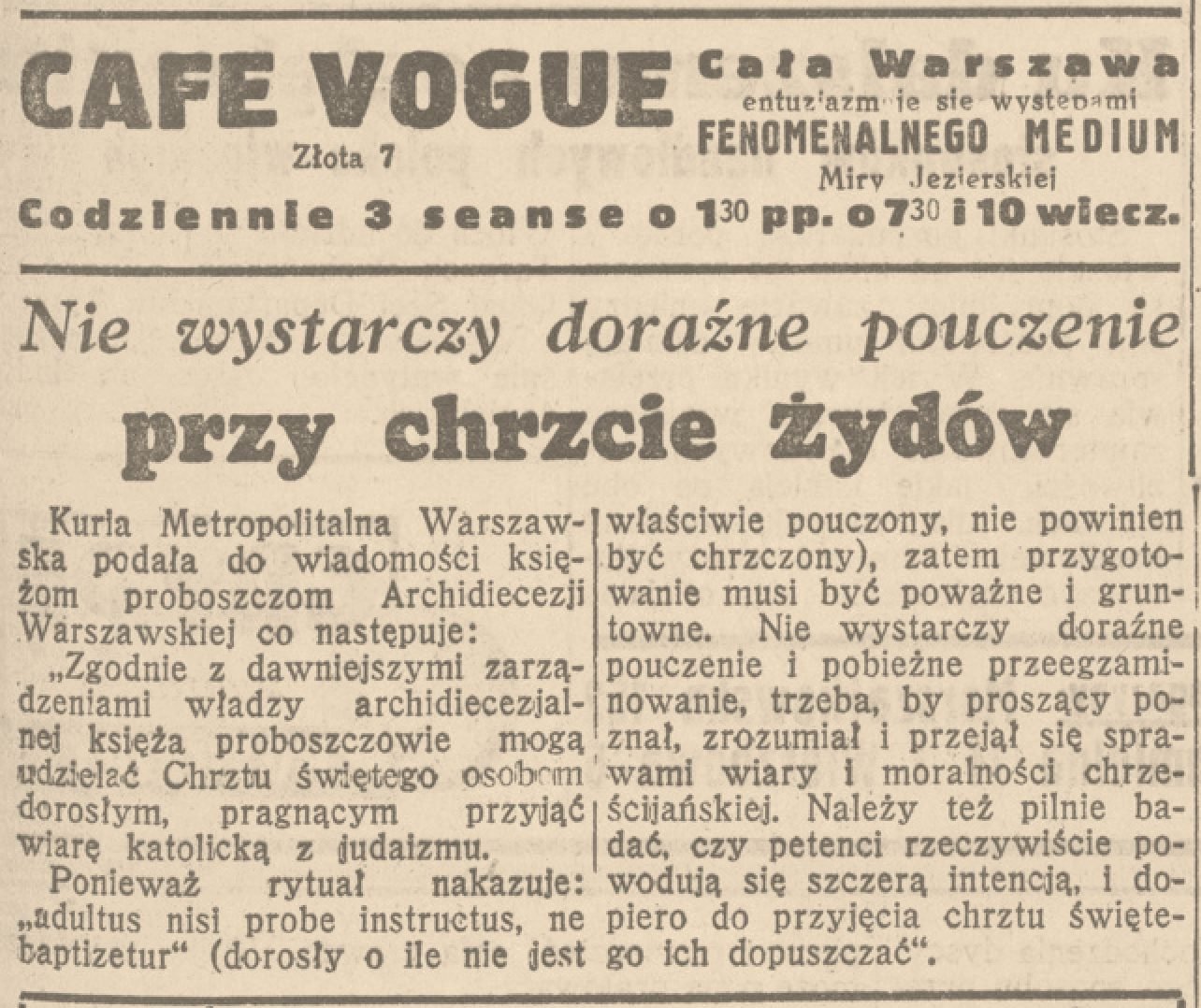 „Dobry Wieczór! Kurier Czerwony”, 1 marca 1939: „CAFE VOGUE — cała Warszawa entuzjazmuje się występami FENOMENALNEGO MEDIUM Miry Jezierskiej. Codziennie 3 seanse” — bezpośrednio nad instrukcją Kurii „Nie wystarczy doraźne pouczenie przy chrzcie żydów”.