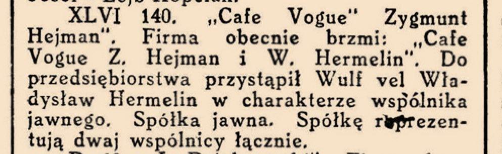 Tamże, poz. XLVI 140: „Firma obecnie brzmi: »Cafe Vogue Z. Hejman i W. Hermelin«. Do przedsiębiorstwa przystąpił Wulf vel Władysław Hermelin w charakterze wspólnika jawnego.”