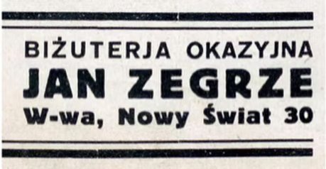 Drobne ogłoszenie z lat trzydziestych: „Biżuterja okazyjna. Jan
Zegrze, W-wa, Nowy Świat 30”.