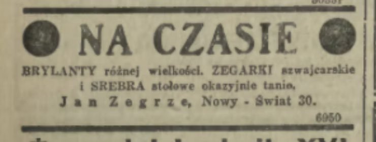 „Na czasie: brylanty różnej wielkości, zegarki szwajcarskie i
srebra stołowe okazyjnie tanio. Jan Zegrze, Nowy-Świat 30” — anons z
rubryki drobnych ogłoszeń warszawskiego dziennika, lata
trzydzieste.