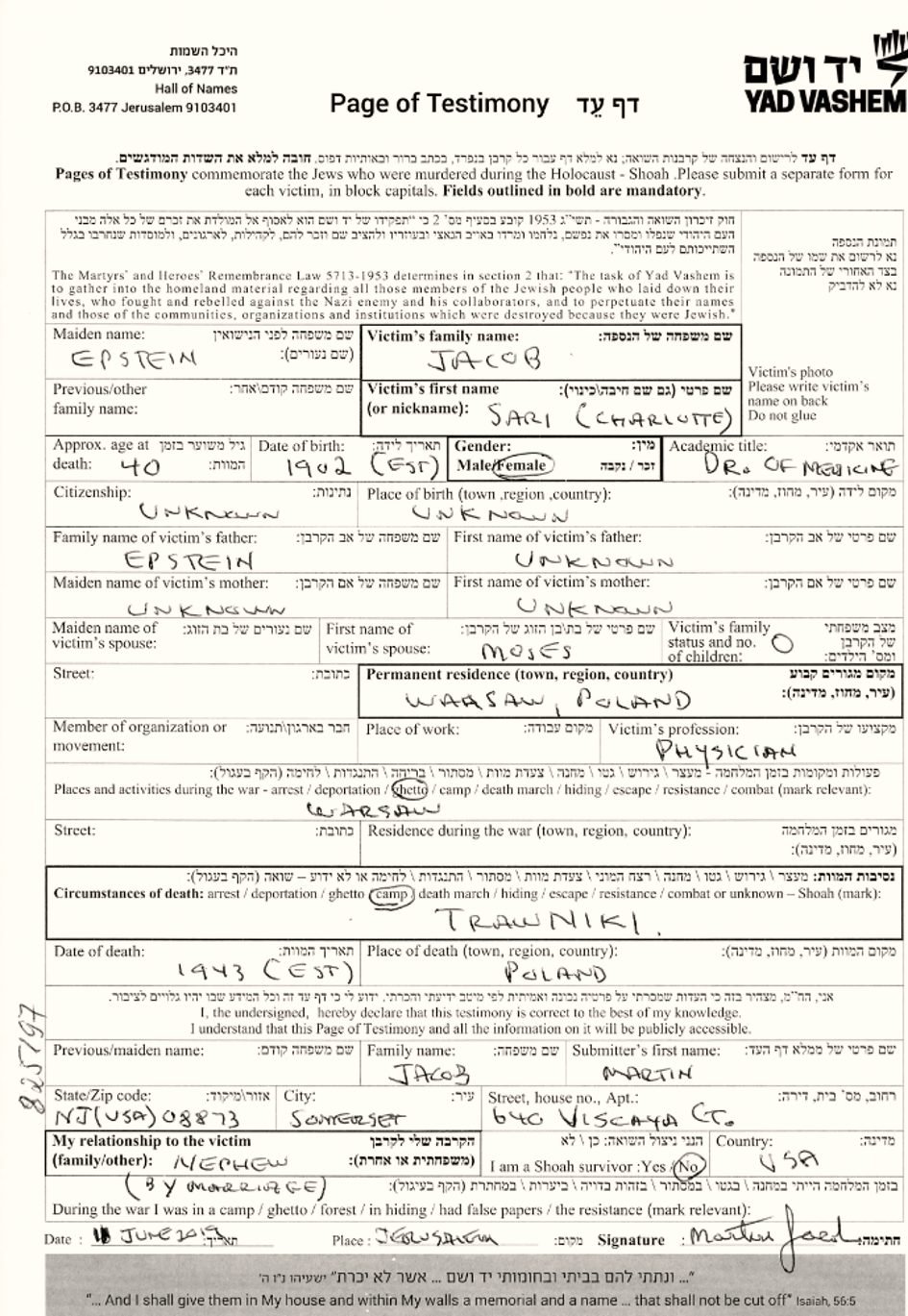 Yad Vashem Page of Testimony for Sari (Charlotte) Jacob, submitted by Martin Jacob in Jerusalem on 11 June 2019: „maiden name: Epstein", title „Dr. of Medicine", occupation „physician", place of death: „Trawniki".