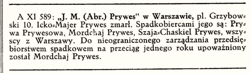 „Polska Gospodarcza”, 1 I 1934, wpis A XI 589: „Icko-Majer Prywes zmarł. Spadkobiercami jego są: Prywa Prywesowa, Mordchaj Prywes, Szaja-Chaskiel Prywes…”. Zbiory projektu.